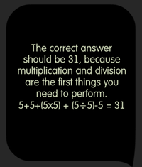 Tricky Test Try to solve this equation: 5+5+5x5+5÷5-5 = ?